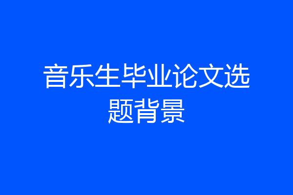 音乐生毕业论文选题背景