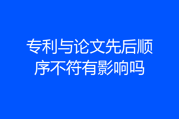 专利与论文先后顺序不符有影响吗