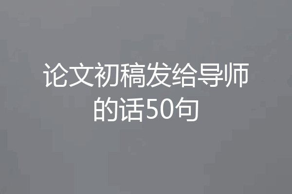 论文初稿发给导师的话50句