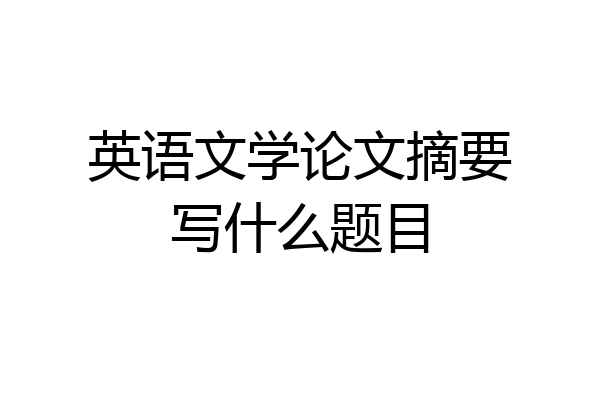英语文学论文摘要写什么题目