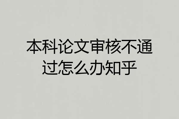本科论文审核不通过怎么办知乎
