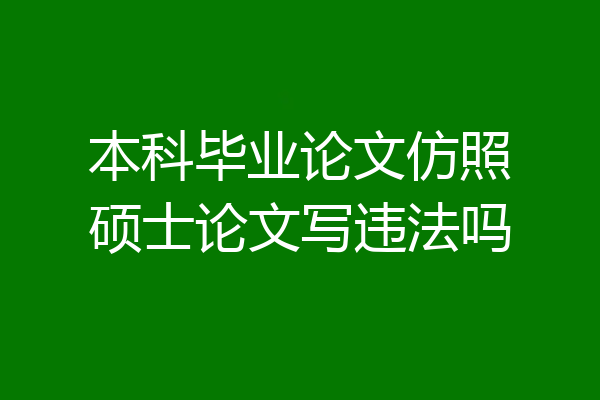 本科毕业论文仿照硕士论文写违法吗