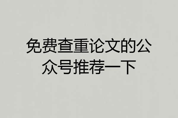 免费查重论文的公众号推荐一下
