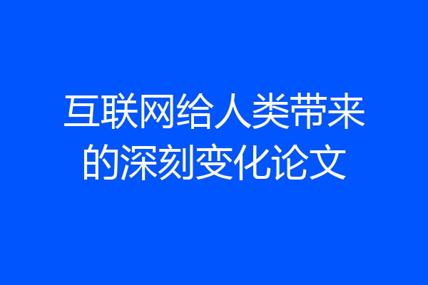 互联网给人类带来的深刻变化论文