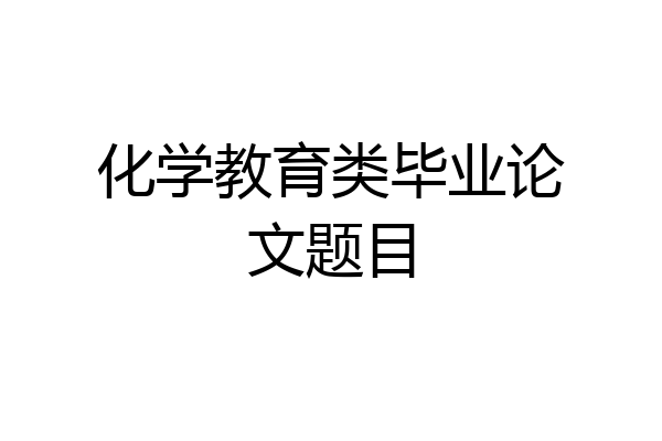 化学教育类毕业论文题目