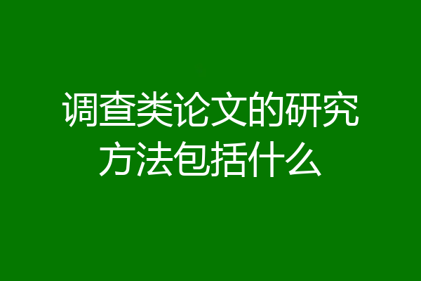 调查类论文的研究方法包括什么