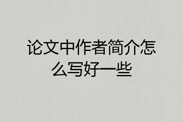论文中作者简介怎么写好一些