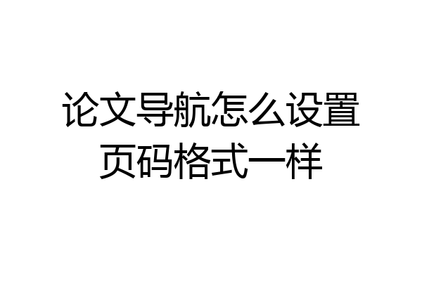 论文导航怎么设置页码格式一样