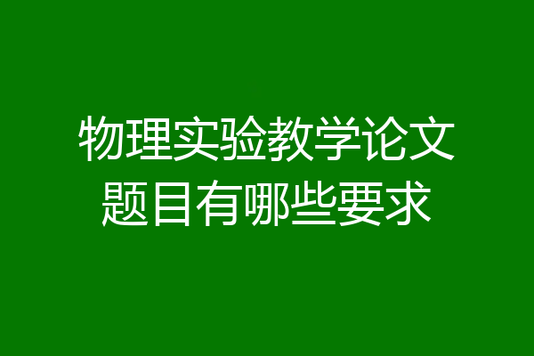 物理实验教学论文题目有哪些要求