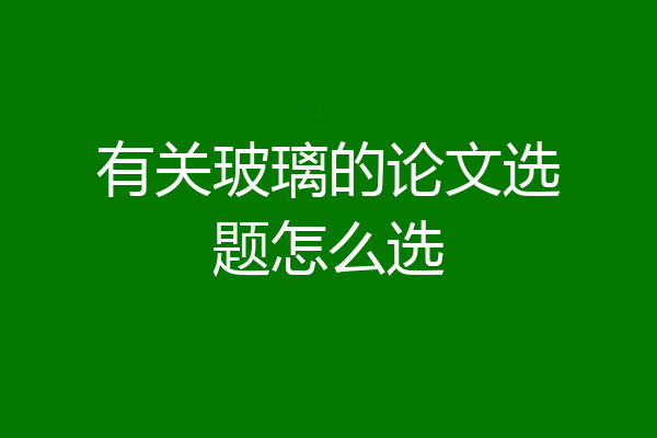 有关玻璃的论文选题怎么选