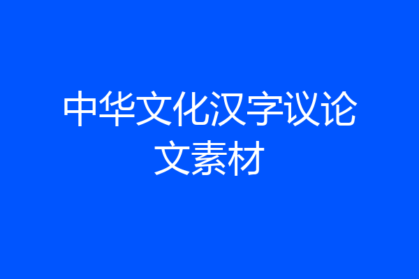 中华文化汉字议论文素材
