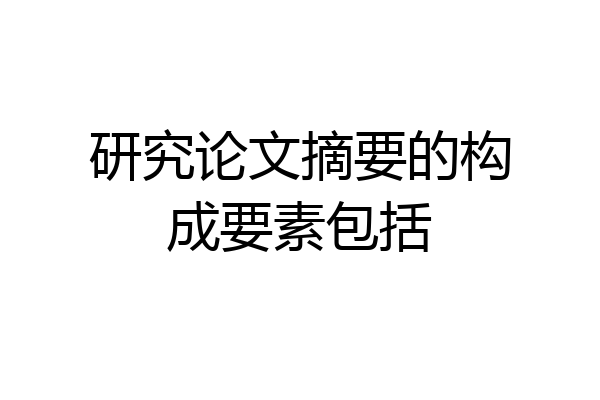 研究论文摘要的构成要素包括