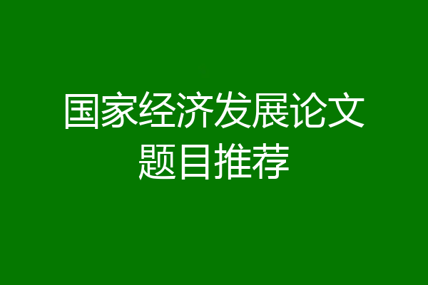 国家经济发展论文题目推荐