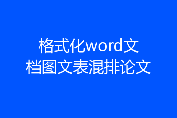 格式化word文档图文表混排论文