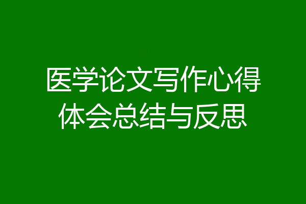 医学论文写作心得体会总结与反思