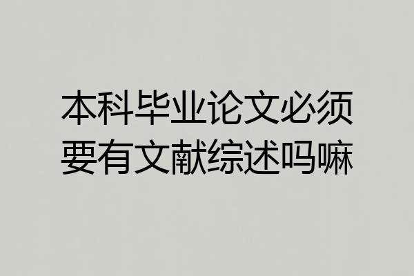 本科毕业论文必须要有文献综述吗嘛