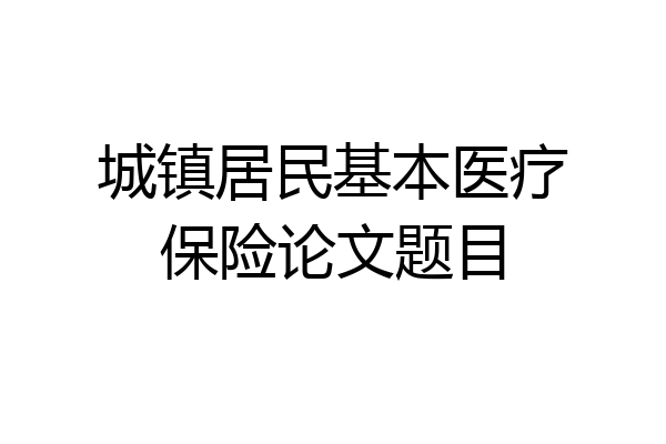 城镇居民基本医疗保险论文题目