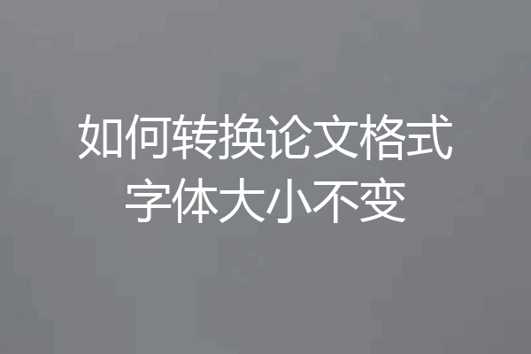 如何转换论文格式字体大小不变