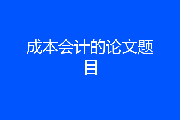 成本会计的论文题目