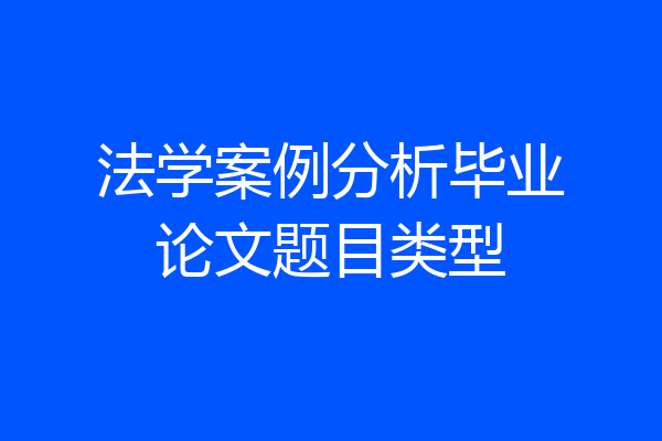 法学案例分析毕业论文题目类型