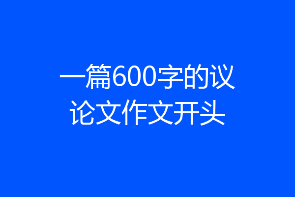 一篇600字的议论文作文开头