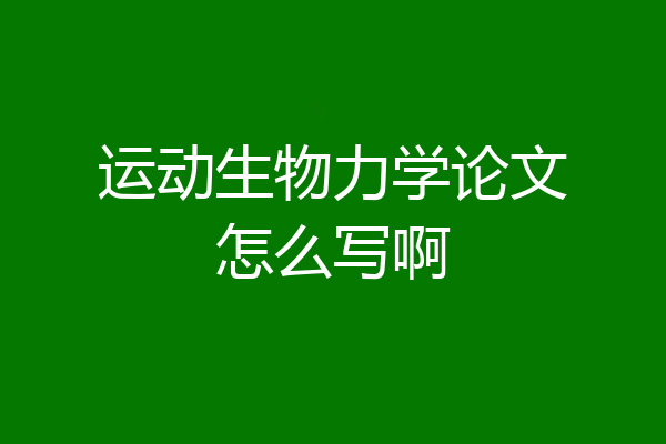 运动生物力学论文怎么写啊