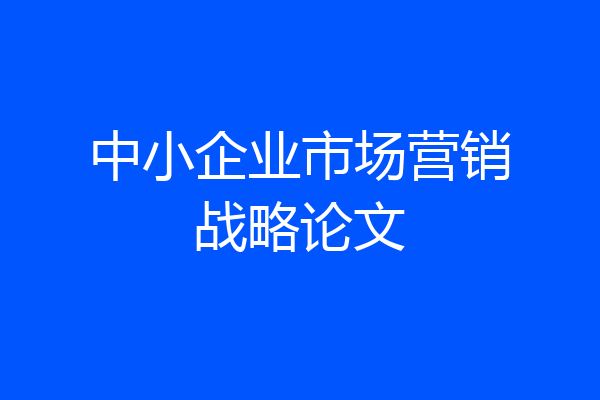 中小企业市场营销战略论文