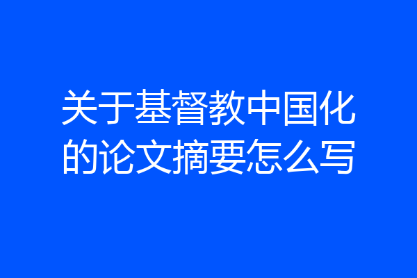 关于基督教中国化的论文摘要怎么写