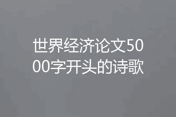 世界经济论文5000字开头的诗歌