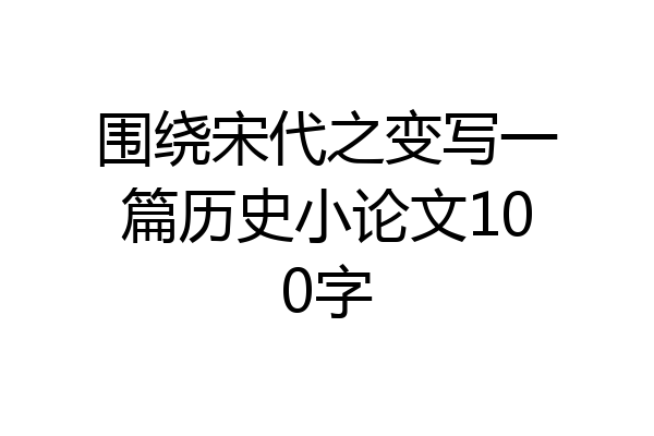 围绕宋代之变写一篇历史小论文100字
