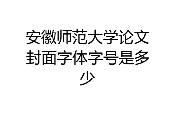 安徽师范大学论文封面字体字号是多少