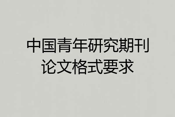 中国青年研究期刊论文格式要求
