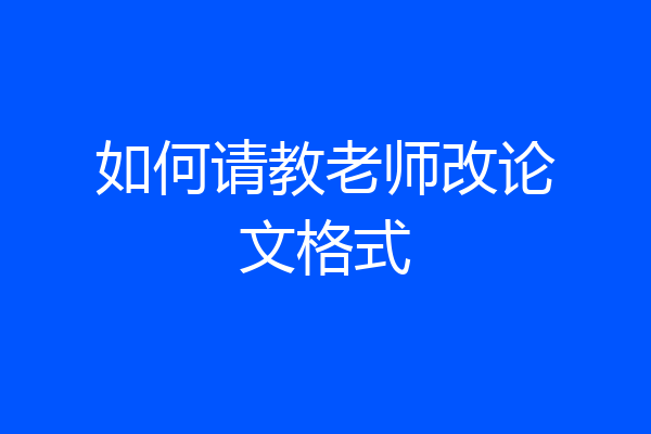 如何请教老师改论文格式