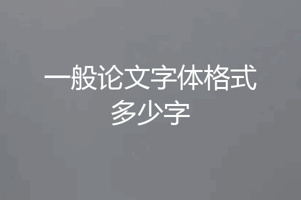 一般论文字体格式多少字