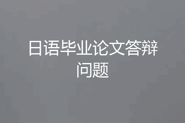 日语毕业论文答辩问题