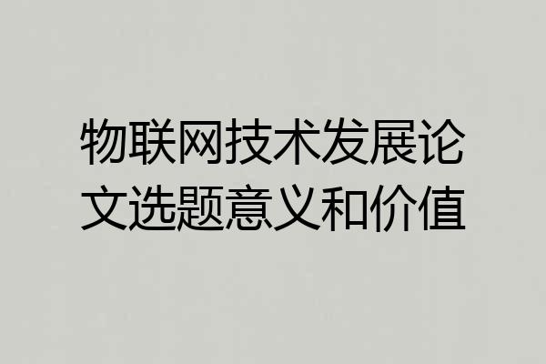 物联网技术发展论文选题意义和价值