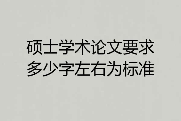 硕士学术论文要求多少字左右为标准