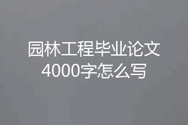 园林工程毕业论文4000字怎么写