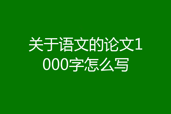 关于语文的论文1000字怎么写