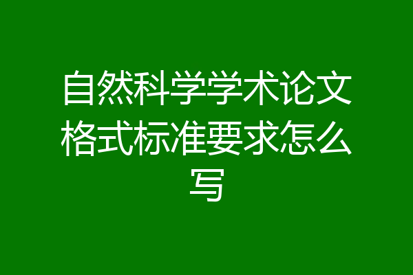 自然科学学术论文格式标准要求怎么写