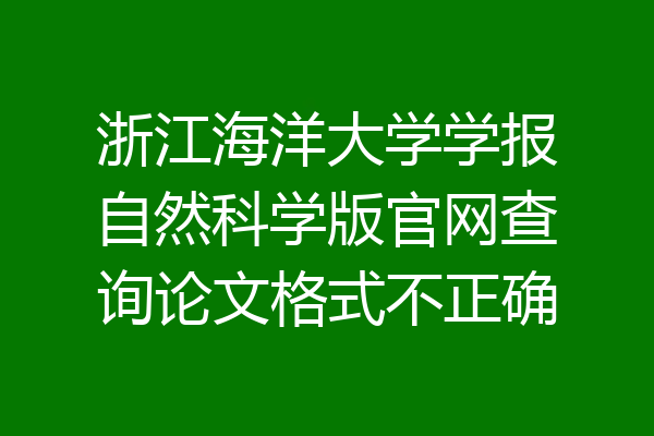 浙江海洋大学学报自然科学版官网查询论文格式不正确