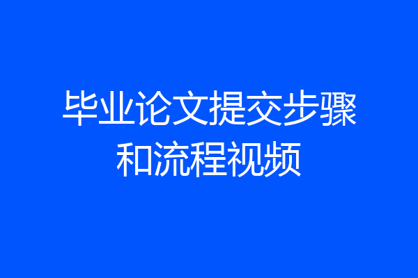 毕业论文提交步骤和流程视频