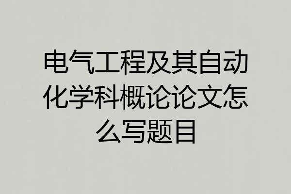 电气工程及其自动化学科概论论文怎么写题目
