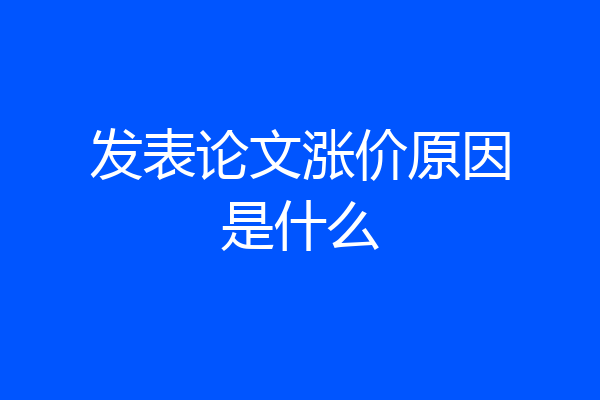 发表论文涨价原因是什么