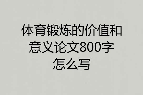 体育锻炼的价值和意义论文800字怎么写