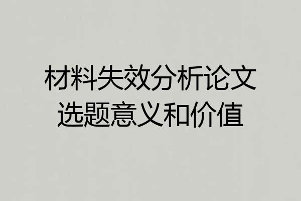 材料失效分析论文选题意义和价值