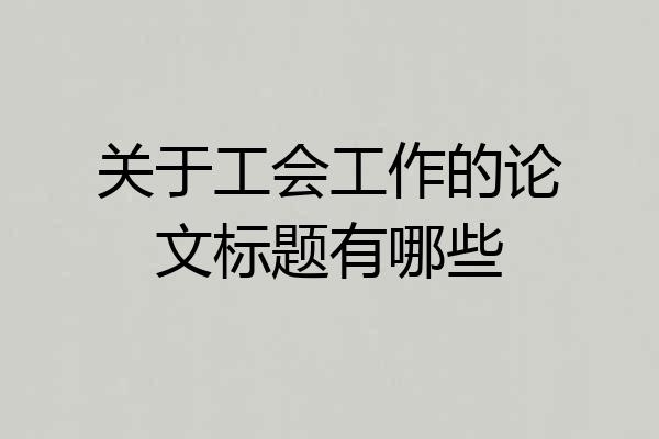 关于工会工作的论文标题有哪些