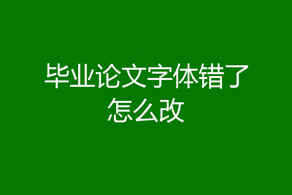 毕业论文字体错了怎么改