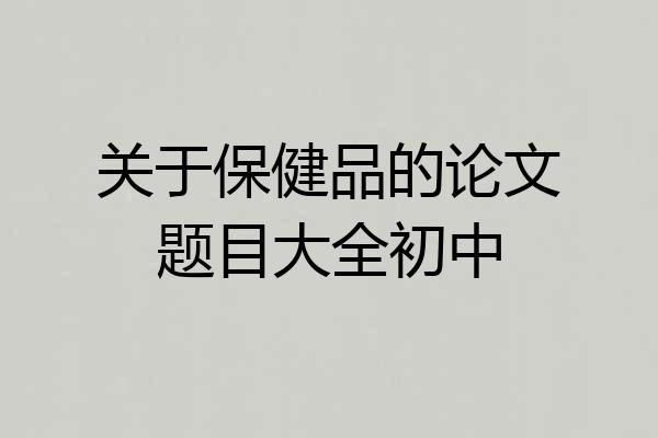关于保健品的论文题目大全初中