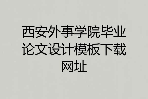 西安外事学院毕业论文设计模板下载网址